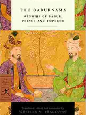The Baburnama: Memoirs of Babur, Prince and Emperor